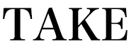 TAKE